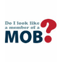 Do I Look Like a Member of a Mob? T Shirt