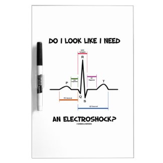 Do I Look Like I Need An Electroshock? EKG ECG Dry Erase Whiteboards