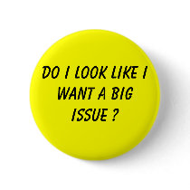 Do I Look Like I Want A Big Issue ? buttons by ALECdesigns Do I Look Like I Want A Big Issue ? buttons