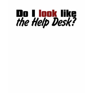 Do I Look Like the Help Desk? shirt