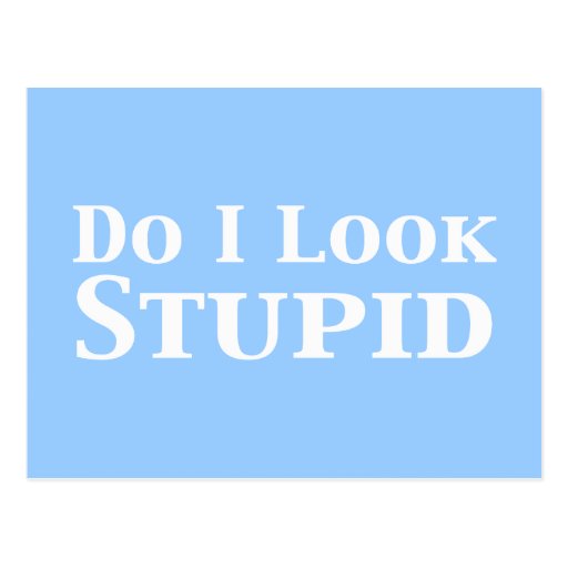 do-i-look-stupid-quotes-quotesgram