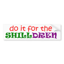 Do It for The SHILLdren Bumper Sticker