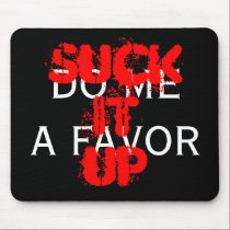 DO ME A FAVOR, SUCK IT UP Mousepad