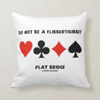 Do Not Be A Flibbertigibbet Play Bridge Throw Pillows