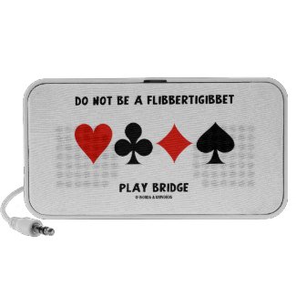 Do Not Be A Flibbertigibbet Play Bridge Speaker