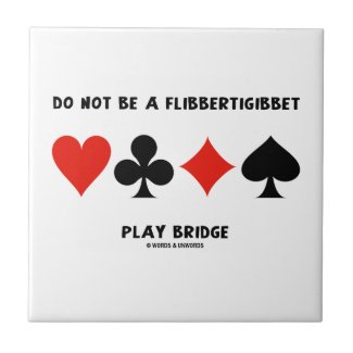 Do Not Be A Flibbertigibbet Play Bridge Ceramic Tiles