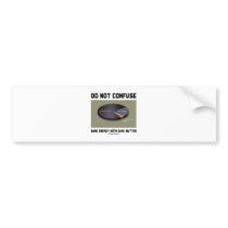 Do Not Confuse Dark Energy With Dark Matter Bumper Stickers