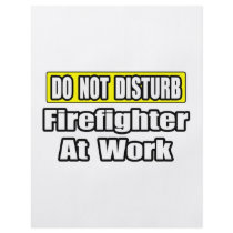 Do Not Disturb...Firefighter At Work flyers
