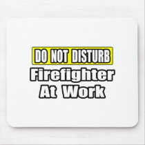 Do Not Disturb...Firefighter At Work Mousepads
