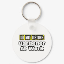 Do Not Disturb...Gardener At Work keychains by Gardening_Shirts Do Not Disturb...Gardener At Work keychains