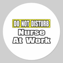 Do Not Disturb...Nurse At Work Round Sticker