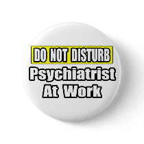Do Not Disturb...Psychiatrist At Work buttons