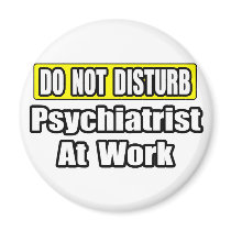 Do Not Disturb...Psychiatrist At Work magnets