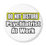 Do Not Disturb...Psychiatrist At Work magnets