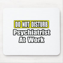 Do Not Disturb...Psychiatrist At Work mousepads