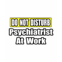 Do Not Disturb...Psychiatrist At Work t-shirts by Psychiatrist_Shirts Do Not Disturb...Psychiatrist At Work t-shirts