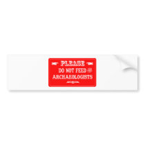 Do Not Feed The Archaeologists Bumper Stickers