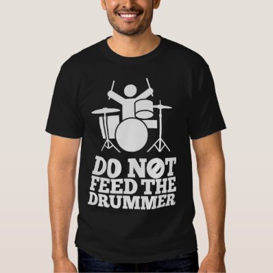 Do Not Feed The Drummer Tee Shirt