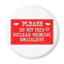 Do Not Feed The Nuclear Medicine Specialists magnets