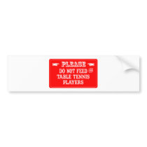 Do Not Feed The Table Tennis Players bumper stickers