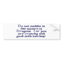 Do not meddle in the affairs of Dragons. Bumper Stickers
