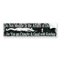 Do Not Meddle in the Affairs of Dragons bumper stickers