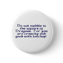 Do not meddle in the affairs of Dragons. Button