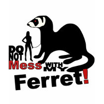 Do Not Mess With My Ferret t-shirts