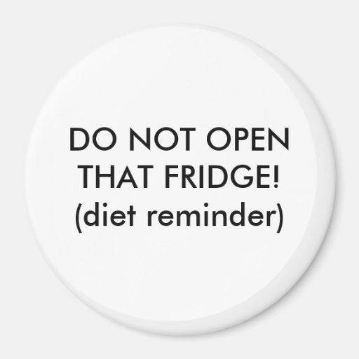 DO NOT OPEN THAT FRIDGE!(diet reminder) Refrigerator Zazzle