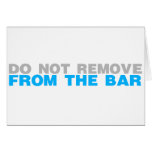 Do Not Remove From The Bar - Drink Drinking Drunk Greeting Card
