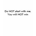 Do NOT start with me. You will NOT win T-Shirt