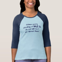 ... do not tell me I am "almost there" :BLUE T-shirts