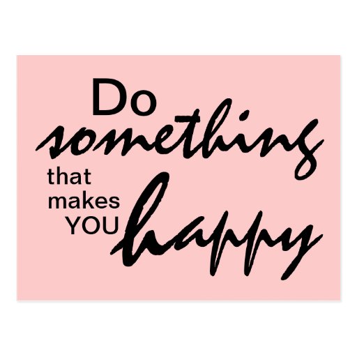 do-something-that-makes-you-happy-motivational-p-postcard-zazzle