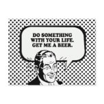 DO SOMETHING WITH YOUR LIFE - GET ME A BEER T-shir Post Card