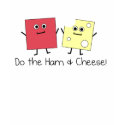 do the ham and cheese! t-shirts by twinkletoes92 do the ham and cheese! t-shirts