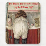 Do These Bloomers Make My Butt Look Big? Mousepad