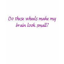 Do these wheels make my brain look small? t-shirts by MCareyMimi Do these wheels make my brain look small? t-shirts