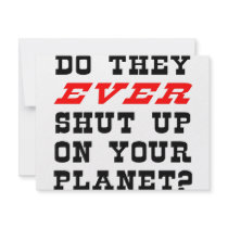 Do They EVER Shut Up On Your Planet? invitations by Mustang_Lady Do They EVER Shut Up On Your Planet? invitations