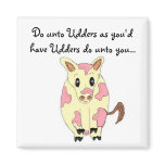 Do unto Udders... Fridge Magnets