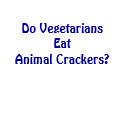 Do Vegetarians Eat Animal Crackers? t-shirts
