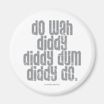 Do Wah Diddy... Refrigerator Magnet