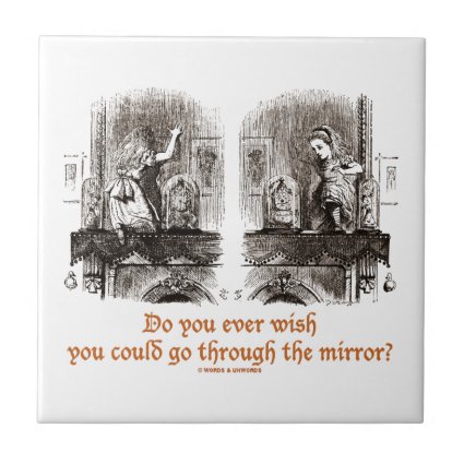 Do You Ever Wish You Could Go Through The Mirror? Tile