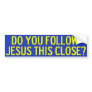 Do You Follow Jesus This Close? Bumper Stickers