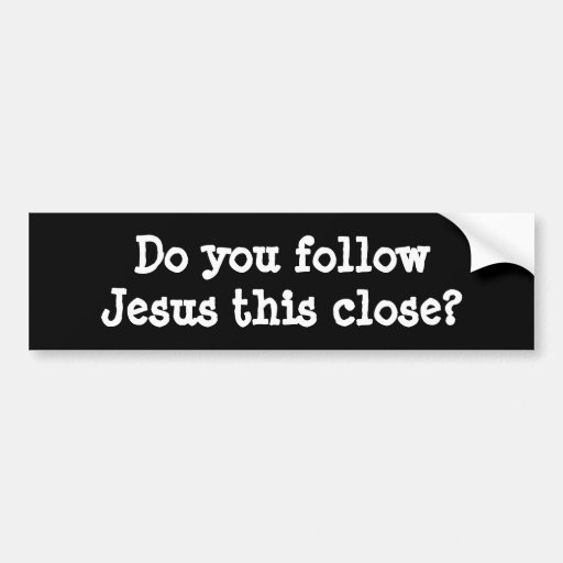 Do You Follow Jesus This Close Bumper Sticker Zazzle 