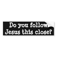 Do you follow Jesus this Close? bumper sticker