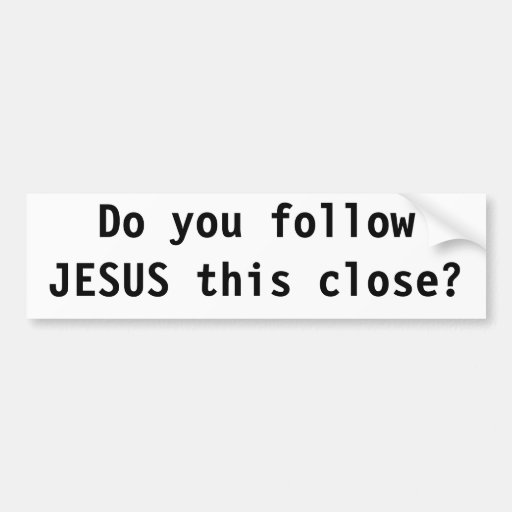 Do you follow JESUS this close? Bumper Stickers
