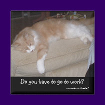 Do you have to go to work? magnets by JenuArt Do you have to go to work? magnets
