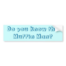Do you know the Muffin Man? bumper stickers by LauraJeff Do you know the Muffin Man? bumper stickers