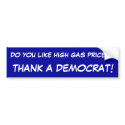 DO YOU LIKE HIGH GAS PRICES?, THANK A DEMOCRAT! bumpersticker