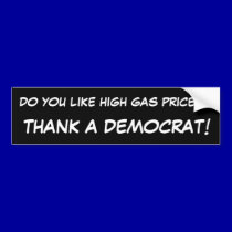 DO YOU LIKE HIGH GAS PRICES?, THANK A DEMOCRAT! bumper stickers
